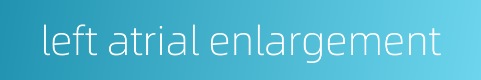 left atrial enlargement的同义词