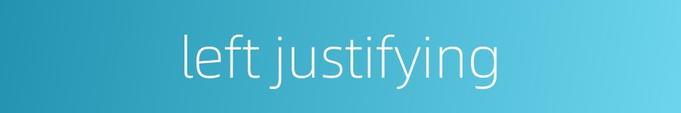 left justifying的同义词