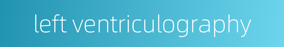 left ventriculography的同义词
