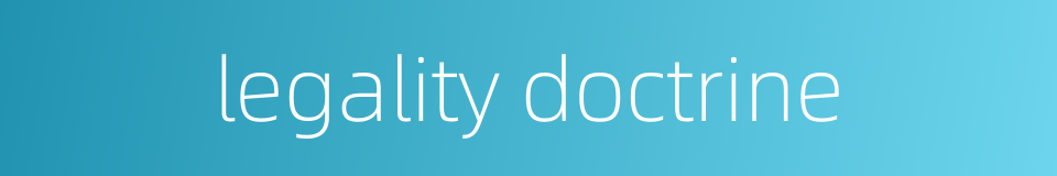 legality doctrine的同义词