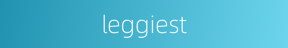 leggiest的同义词