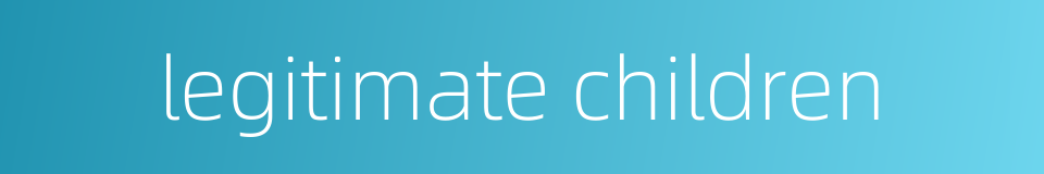 legitimate children的同义词