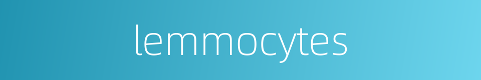 lemmocytes的同义词