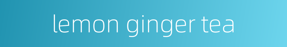 lemon ginger tea的同义词