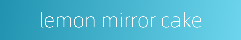 lemon mirror cake的同义词