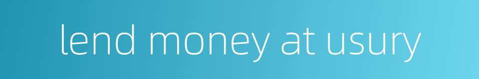 lend money at usury的同义词