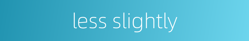 less slightly的同义词