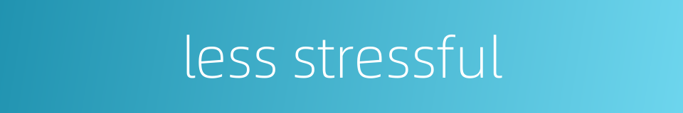 less stressful的同义词