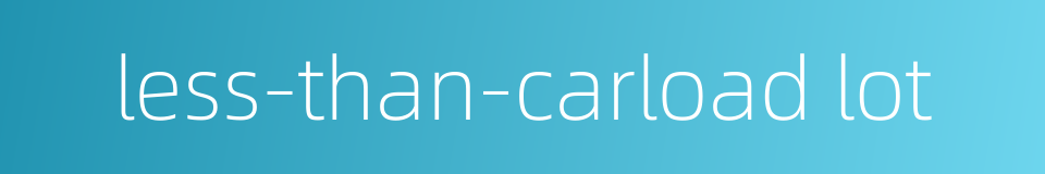 less-than-carload lot的同义词