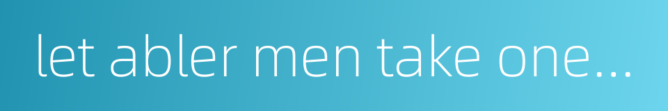 let abler men take one's place的同义词