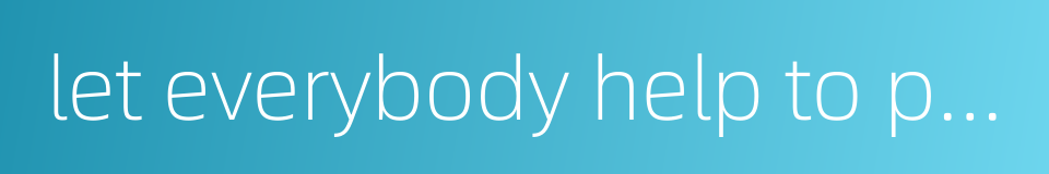 let everybody help to promote this worthy undertaking的同义词