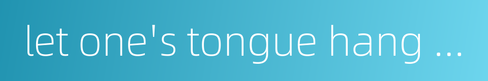 let one's tongue hang out of the mouth with fright的同义词