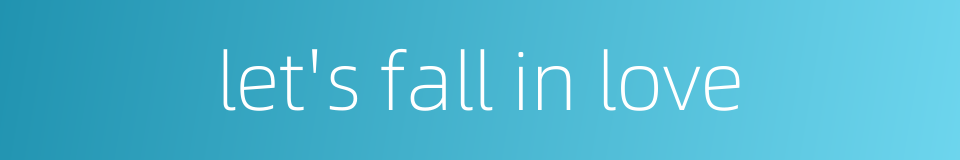 let's fall in love的同义词