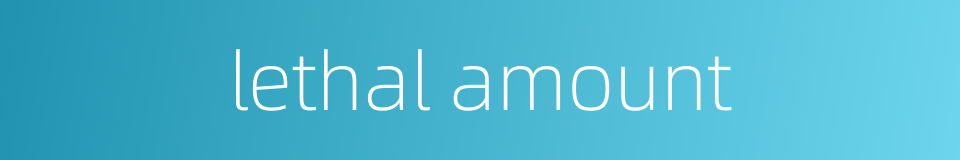 lethal amount的同义词