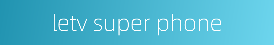 letv super phone的同义词