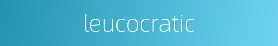leucocratic的同义词