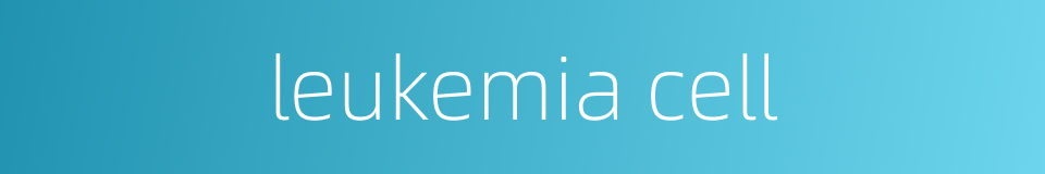 leukemia cell的同义词