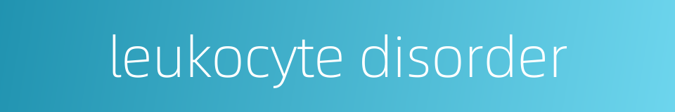 leukocyte disorder的同义词