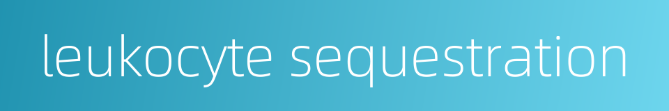 leukocyte sequestration的同义词