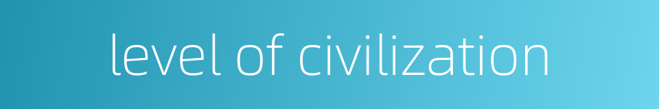 level of civilization的同义词