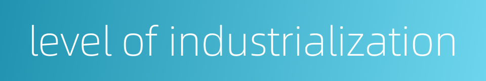 level of industrialization的同义词
