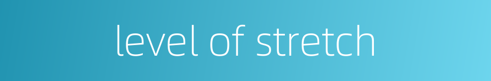 level of stretch的同义词