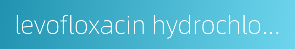 levofloxacin hydrochloride capsule的同义词