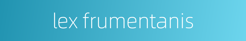 lex frumentanis的同义词