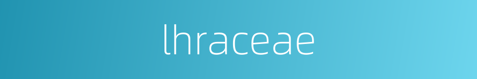lhraceae的同义词