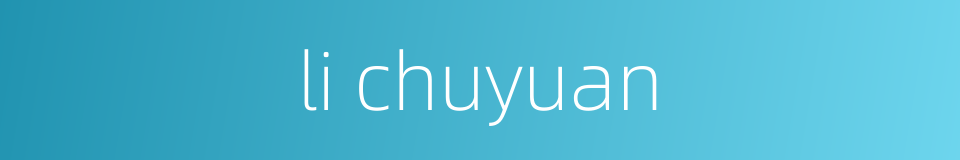 li chuyuan的同义词