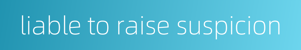 liable to raise suspicion的同义词