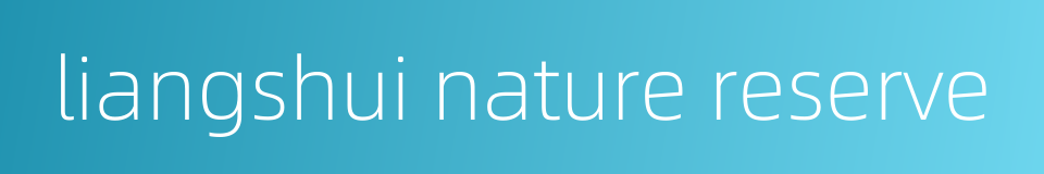 liangshui nature reserve的同义词