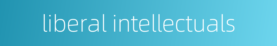 liberal intellectuals的同义词