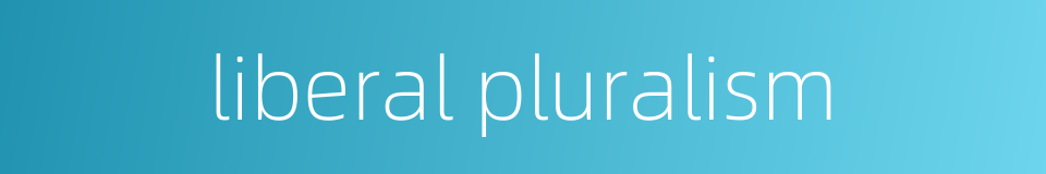 liberal pluralism的同义词