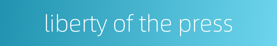 liberty of the press的同义词
