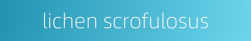 lichen scrofulosus的同义词