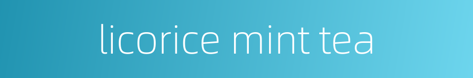 licorice mint tea的同义词