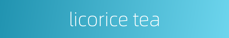 licorice tea的同义词