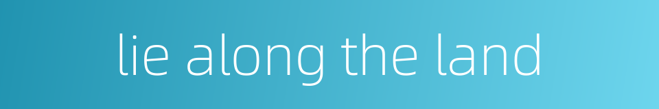 lie along the land的同义词