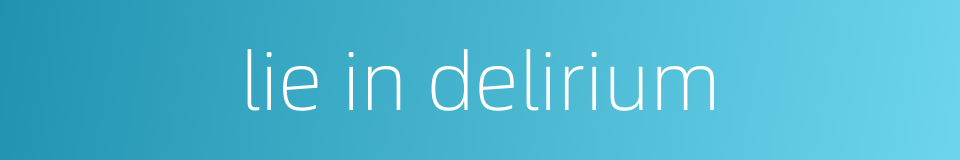 lie in delirium的同义词