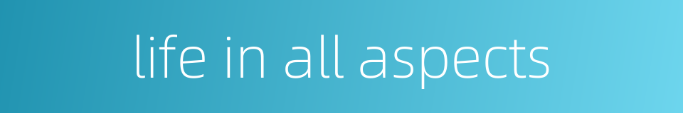 life in all aspects的同义词