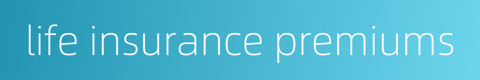 life insurance premiums的同义词