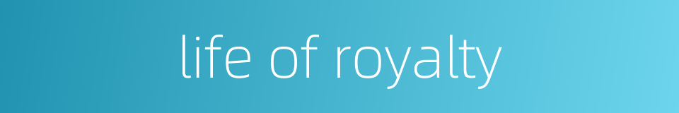 life of royalty的同义词