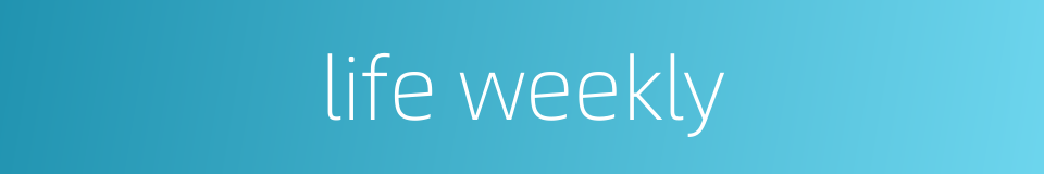 life weekly的同义词