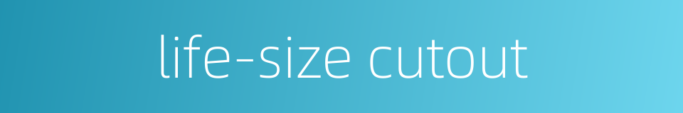 life-size cutout的同义词
