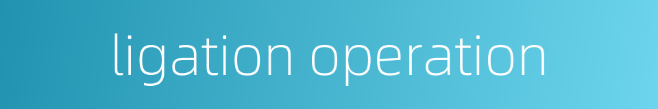 ligation operation的同义词