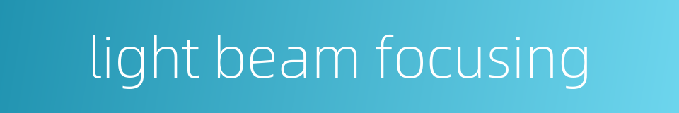 light beam focusing的同义词