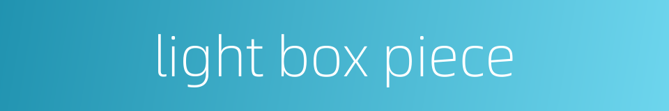 light box piece的同义词