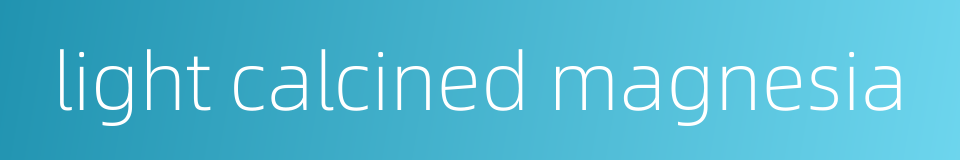 light calcined magnesia的同义词