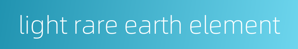 light rare earth element的同义词